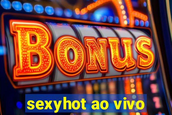 sexyhot ao vivo